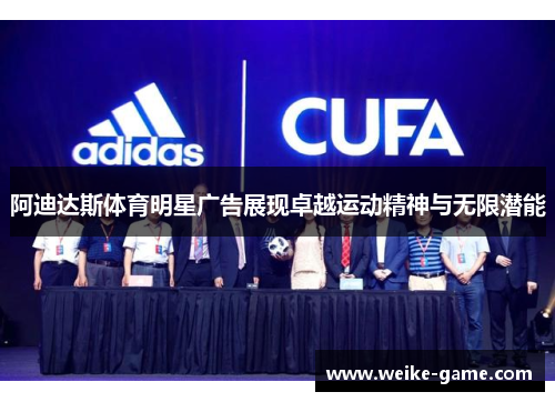 阿迪达斯体育明星广告展现卓越运动精神与无限潜能