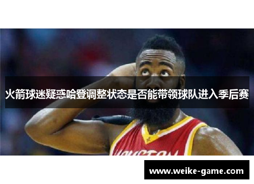 火箭球迷疑惑哈登调整状态是否能带领球队进入季后赛