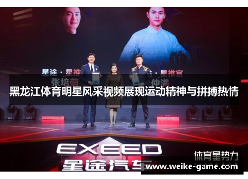 黑龙江体育明星风采视频展现运动精神与拼搏热情 黑龙江体育明星风采视频展现运动精神与拼搏热情