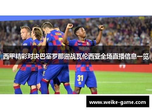 西甲精彩对决巴塞罗那迎战瓦伦西亚全场直播信息一览